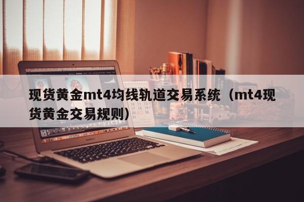 现货黄金mt4均线轨道交易系统（mt4现货黄金交易规则）
