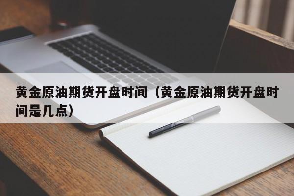 黄金原油期货开盘时间（黄金原油期货开盘时间是几点）