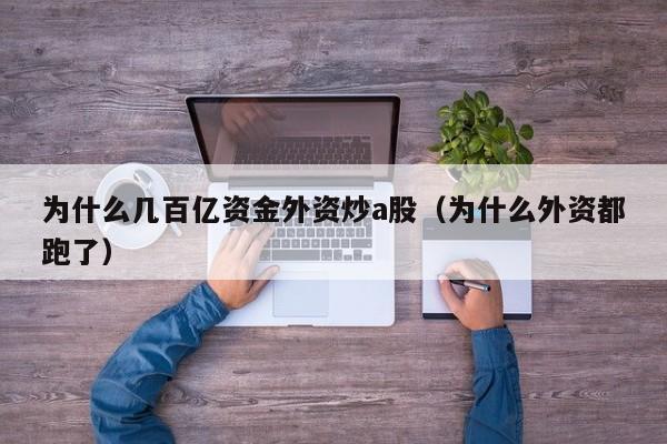 为什么几百亿资金外资炒a股（为什么外资都跑了）