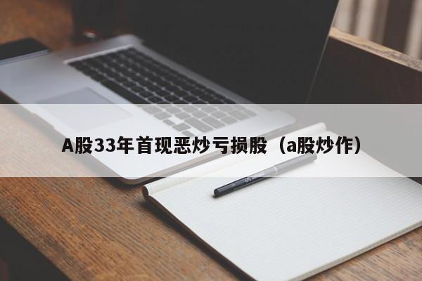 A股33年首现恶炒亏损股（a股炒作）