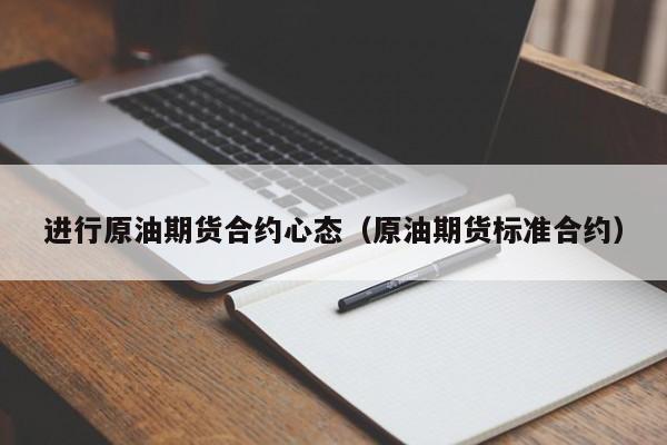 进行原油期货合约心态（原油期货标准合约）