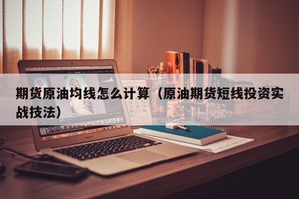 期货原油均线怎么计算（原油期货短线投资实战技法）