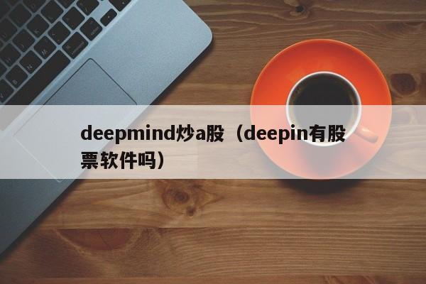 deepmind炒a股（deepin有股票软件吗）